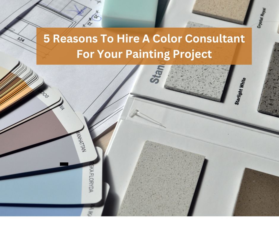 5 Top Reasons To Use A Color Consultant For Your House Painting Projects